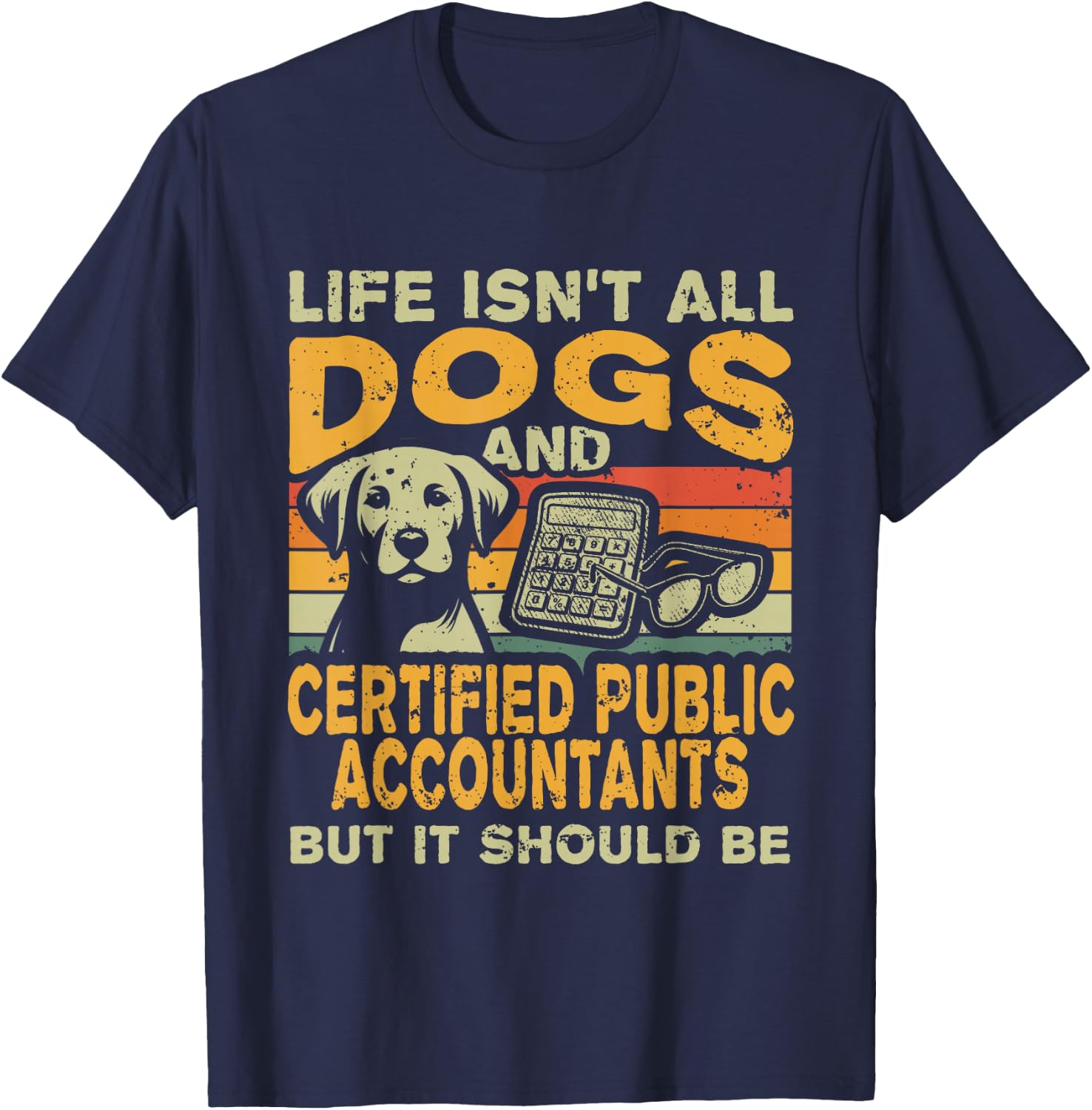 Life Isn't All Dogs And Certified Public Accountant CPA T-Shirt - T-Shirt | Navy