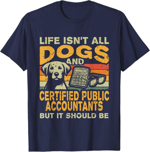 Life Isn't All Dogs And Certified Public Accountant CPA T-Shirt - T-Shirt | Navy