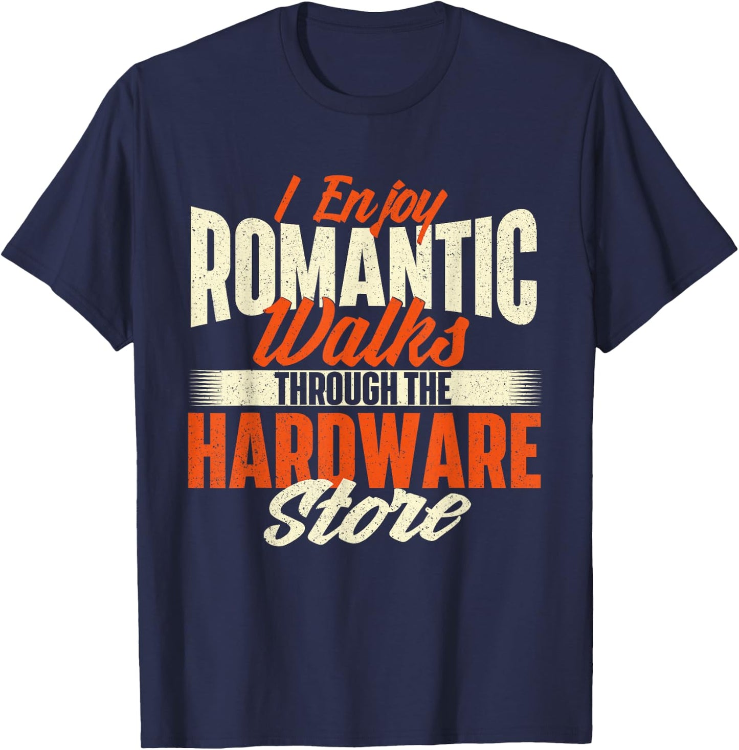 I Enjoy Romantic Walks Through The Hardware Store - Handyman T-Shirt - T-Shirt | Navy