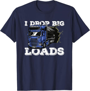 I Drop Big Loads Freighter Trucker Driver - Semi Truck T-Shirt - T-Shirt | Navy