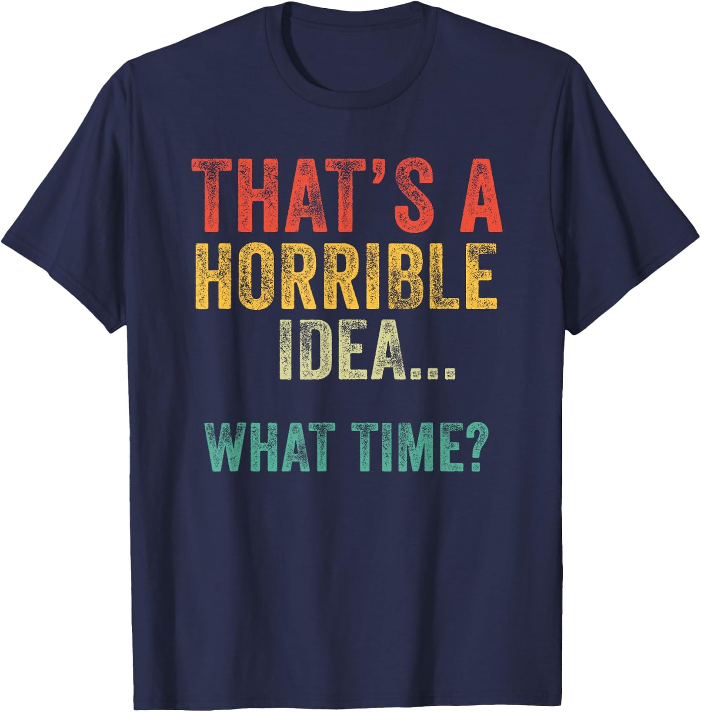 Funny That's A Horrible Idea What Time Vintage Bad Decisions T-Shirt - T-Shirt | Navy