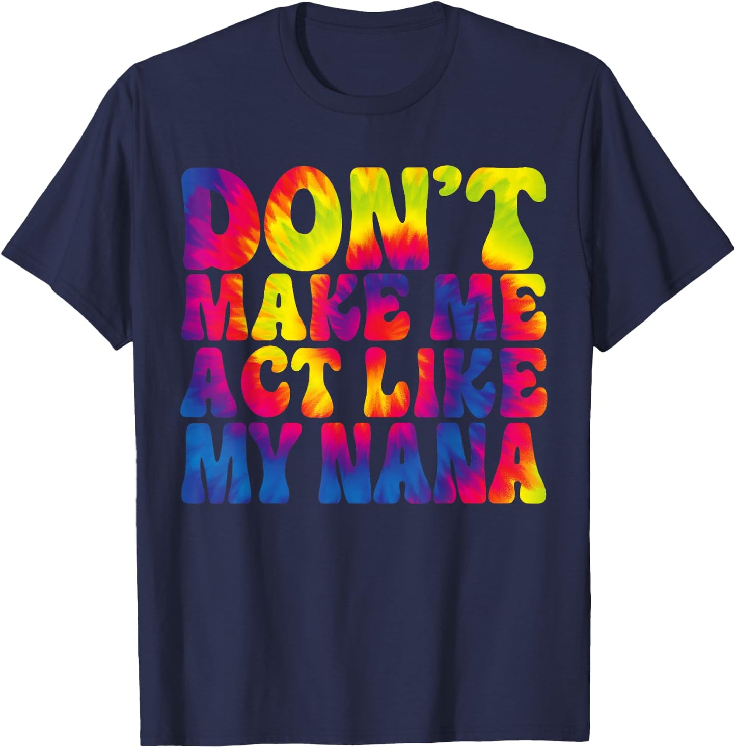 Don't Make Me Act Like My Nana Funny Tie Dye T-Shirt - T-Shirt | Navy