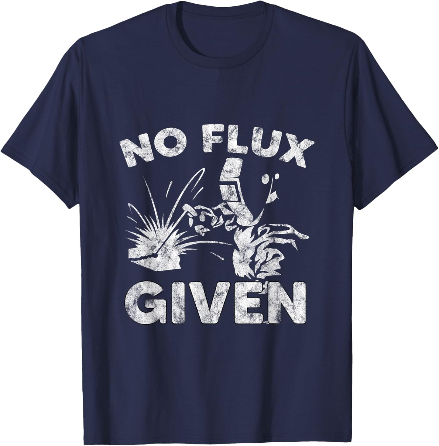 No Flux Given Welder Welding Gift T-Shirt - T-Shirt | Navy