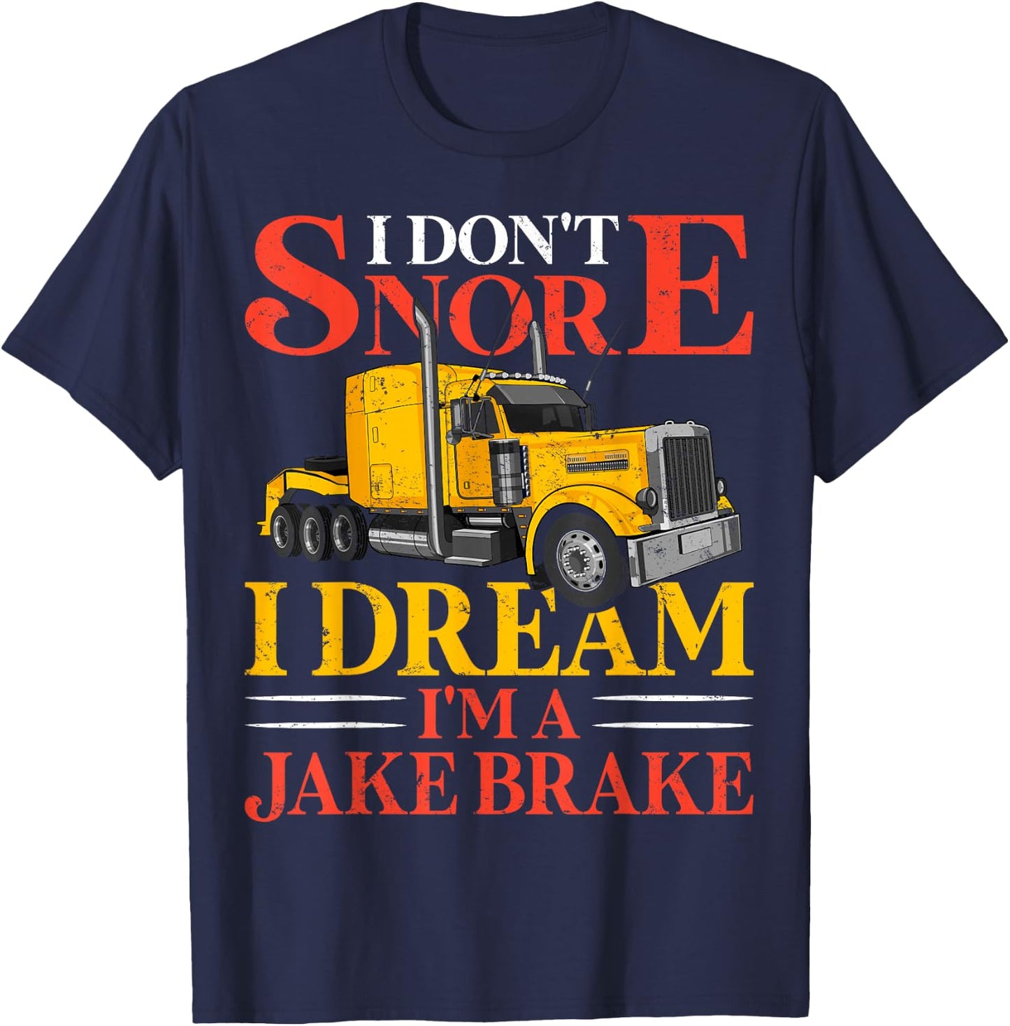 Funny I Don't Snore I Dream I'm A Jake Brake Truck Driver T-Shirt - T-Shirt | Navy