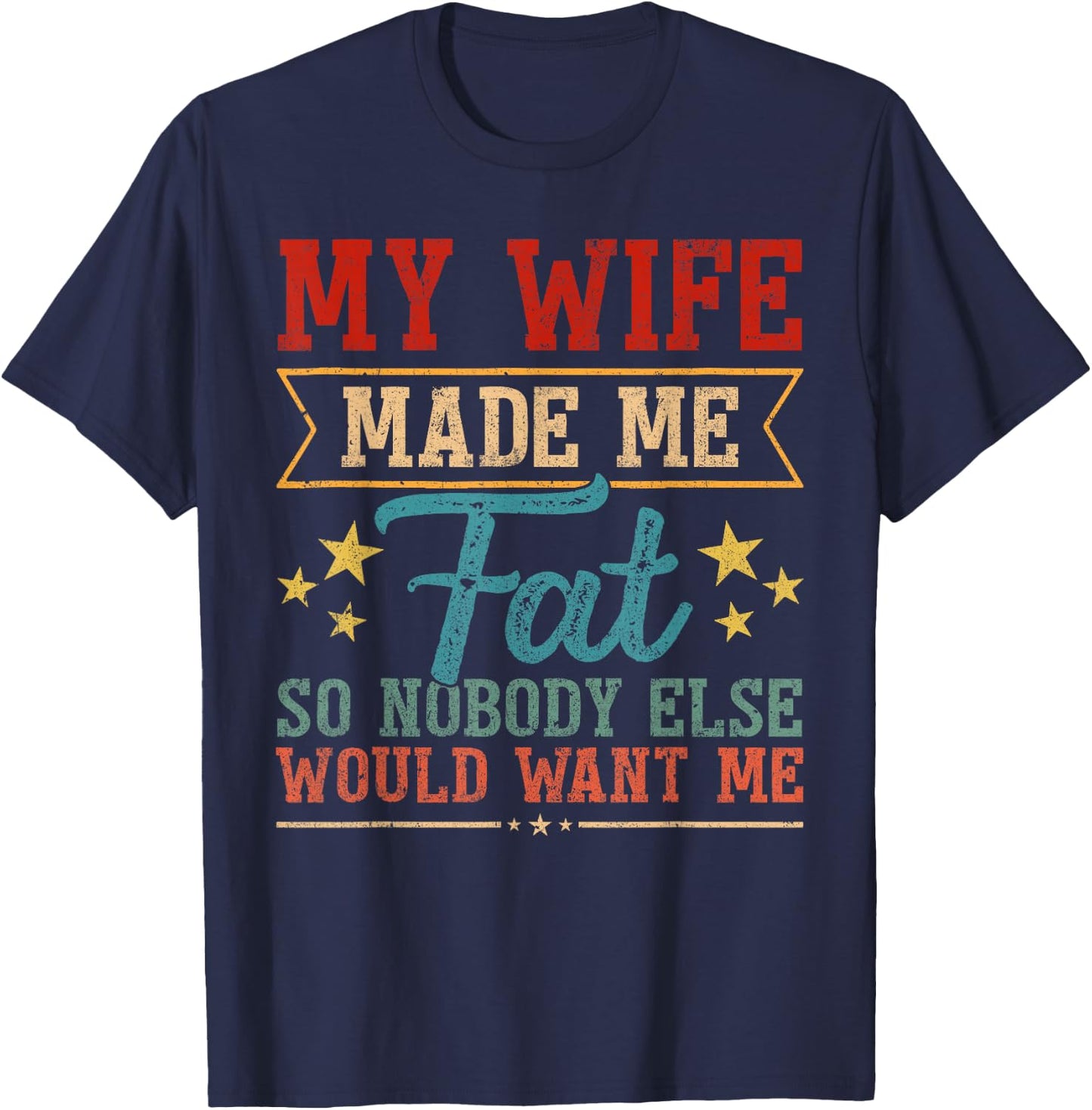 Fathers Day My Wife Made Me Fat So Nobody Else Want Me Men T-Shirt - T-Shirt | Navy