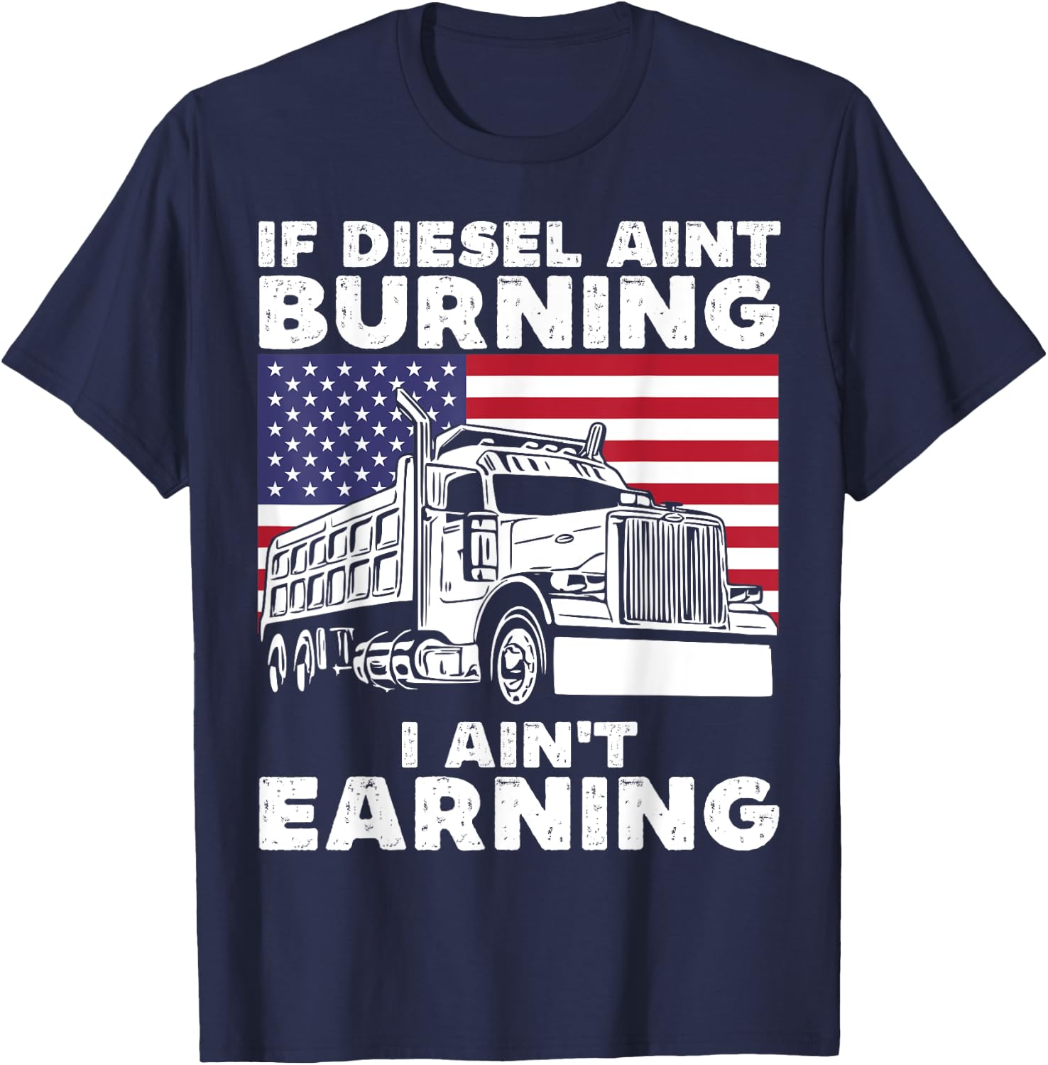 If Diesel Ain't Burning I Aint Earning Truck Driver Patriot T-Shirt - T-Shirt | Navy