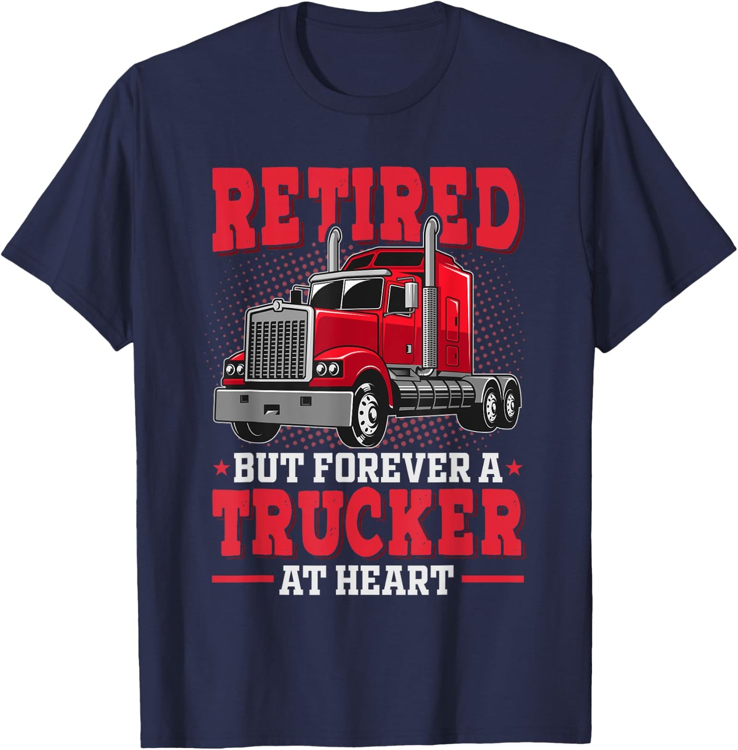 Retired But Forever Trucker At Heart Truck Driver Retirement T-Shirt - T-Shirt | Navy