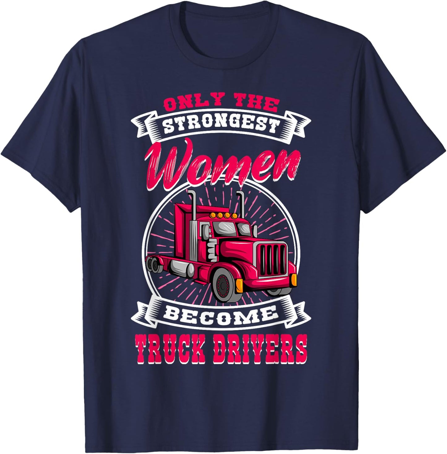 Only The Strongest Women Become Truck Drivers Trucker LGV T-Shirt - T-Shirt | Navy