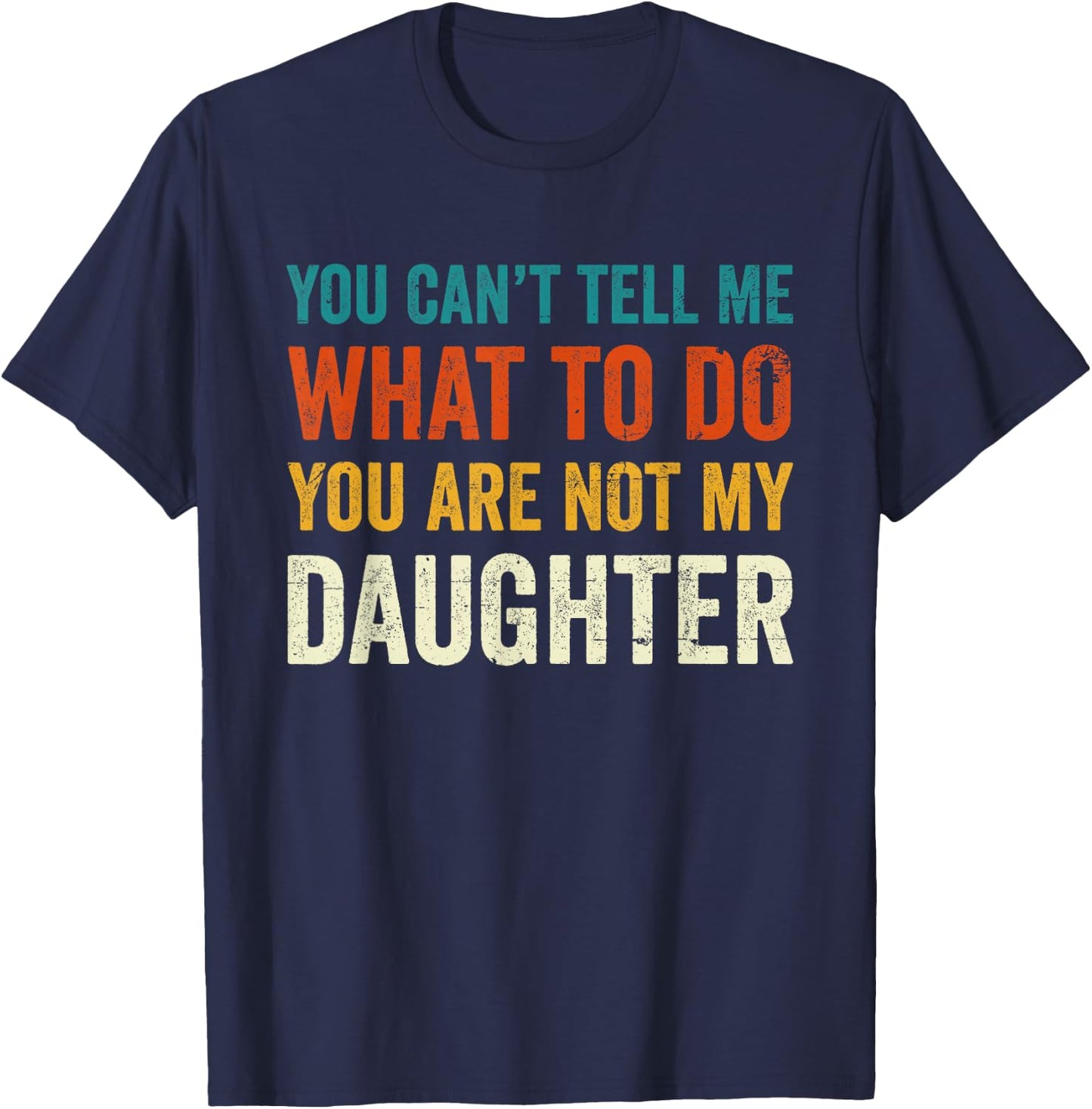 You can't tell me what to do you are not my daughter T-Shirt - T-Shirt | Navy