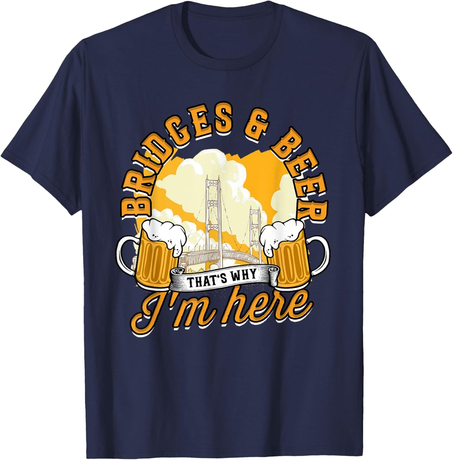 Bridge Engineer Bridges & Beer That's Why I'm Here T-Shirt - T-Shirt | Navy