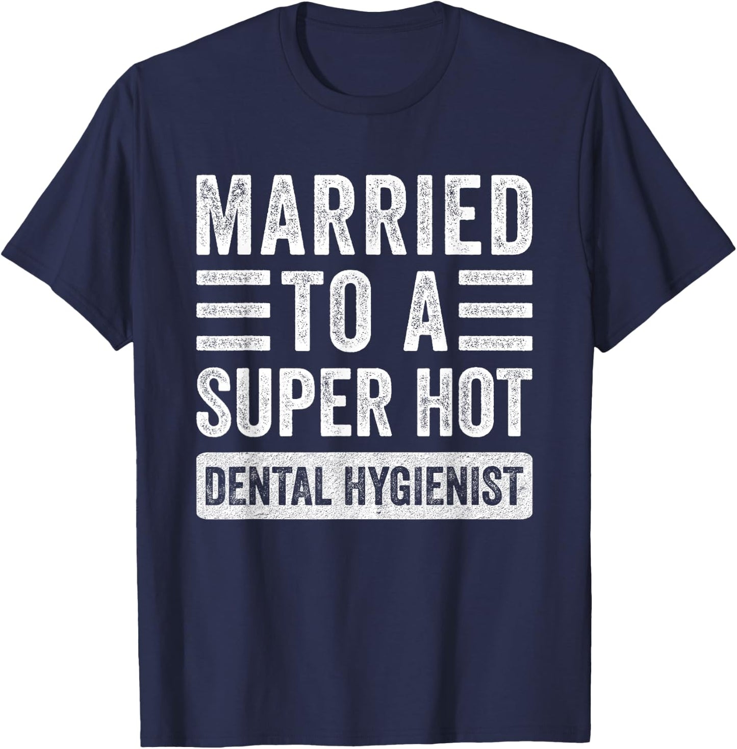 Married to a Super Hot Dental Hygienist Funny Husband Wife T-Shirt - T-Shirt | Navy