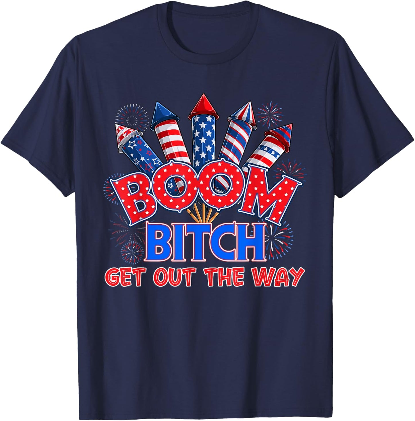 Boom Bitch Get Out The Way USA 4th of July Fireworks Shirt T-Shirt - T-Shirt | Navy