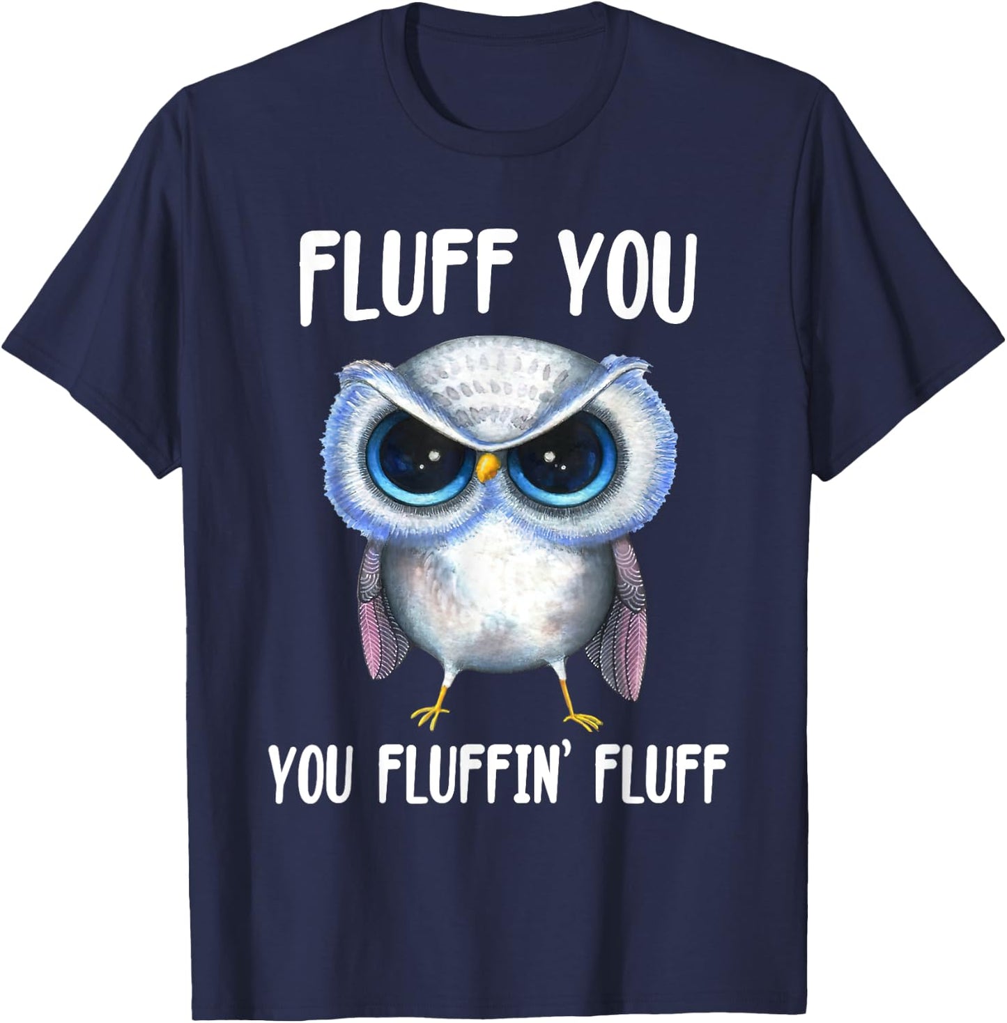 Fluff You You Fluffin Fluff Funny Owl Lovers T-Shirt - T-Shirt | Navy