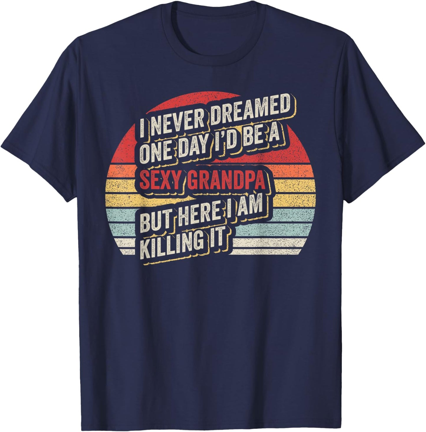 Retro Vintage Sexy Grandpa Funny Sarcastic I Never Dreamed T-Shirt - T-Shirt | Navy