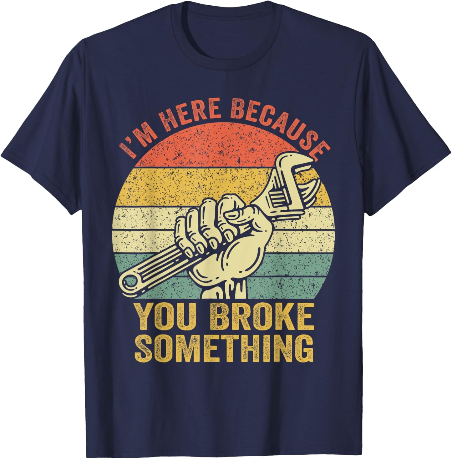 I'm Here Because You Broke Something Mechanic Handyman Retro T-Shirt - T-Shirt | Navy