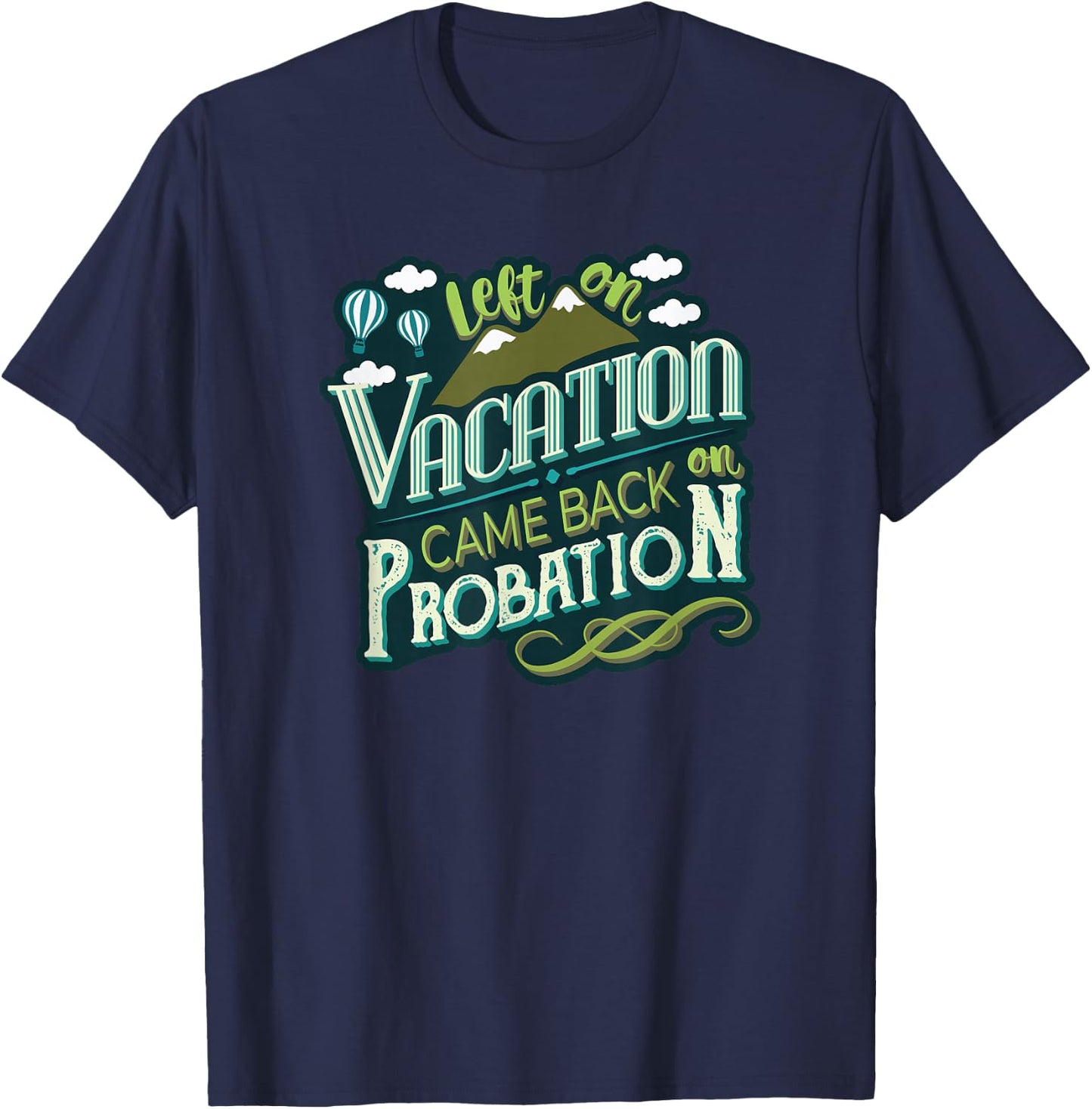 Left On Vacation Came Back On Probation T-Shirt - T-Shirt | Navy