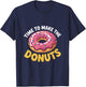 Time to Make The Donuts Funny Donut Lover T-Shirt - T-Shirt | Navy