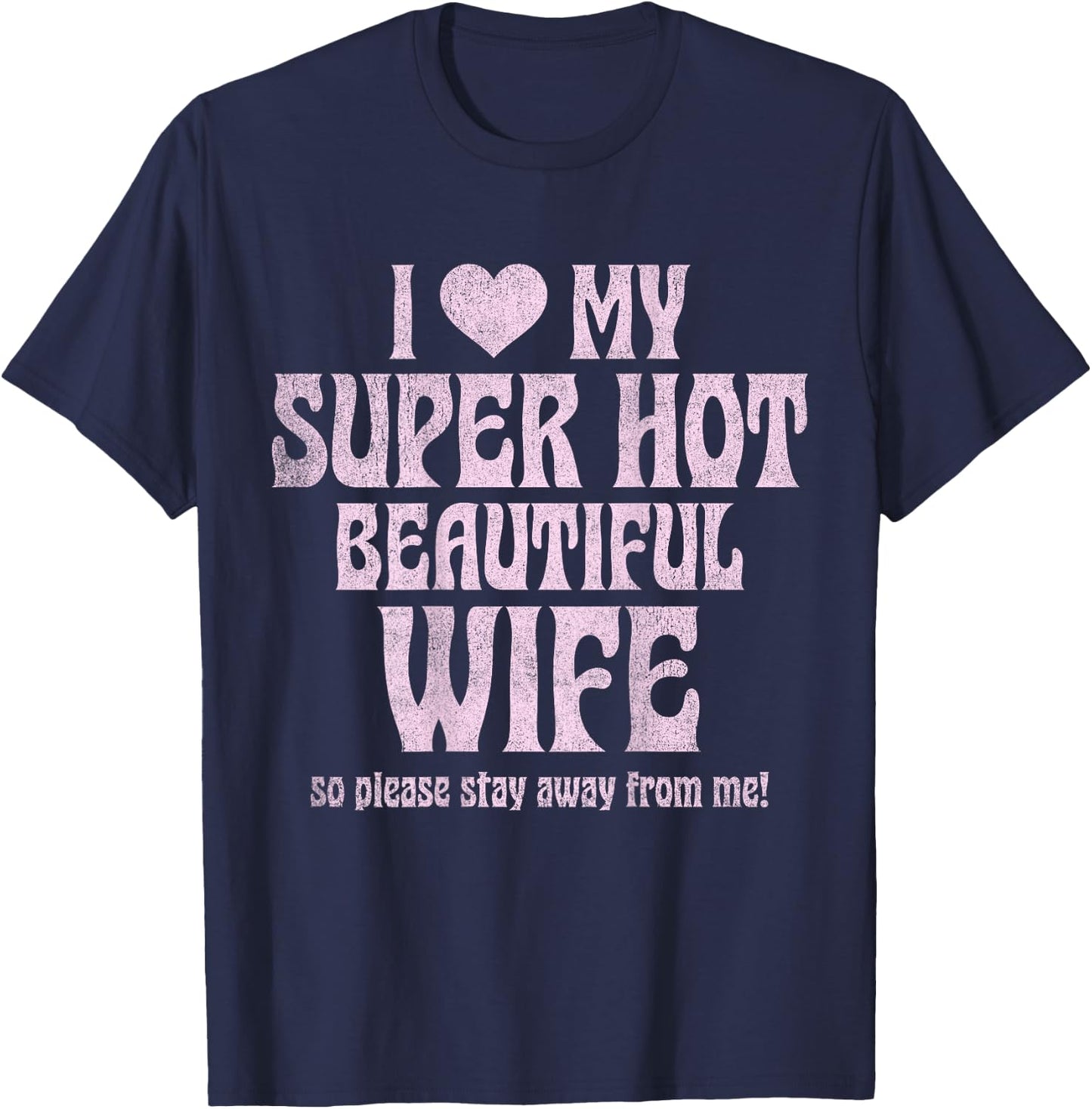 I Love My Super Hot Beautiful Wife So Please Stay Away T-Shirt - T-Shirt | Navy