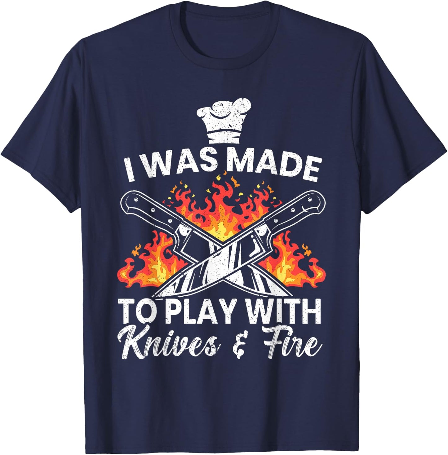 I Was Made To Play With Knives And Fire Culinary Chef T-Shirt - T-Shirt | Navy
