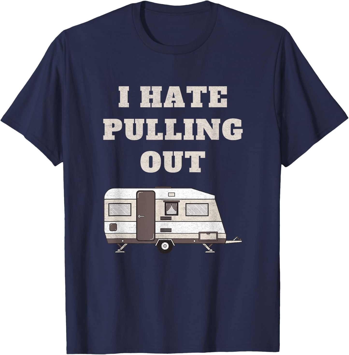 I Hate Pulling Out Funny Camper Camp Camping Trailer Vintage T-Shirt - T-Shirt | Navy