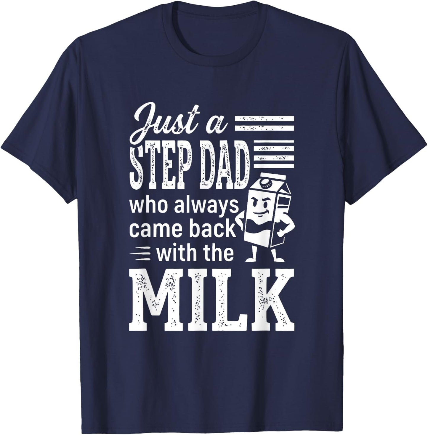 Just a Step Dad Who Always Came Back with The Milk T-Shirt - T-Shirt | Navy