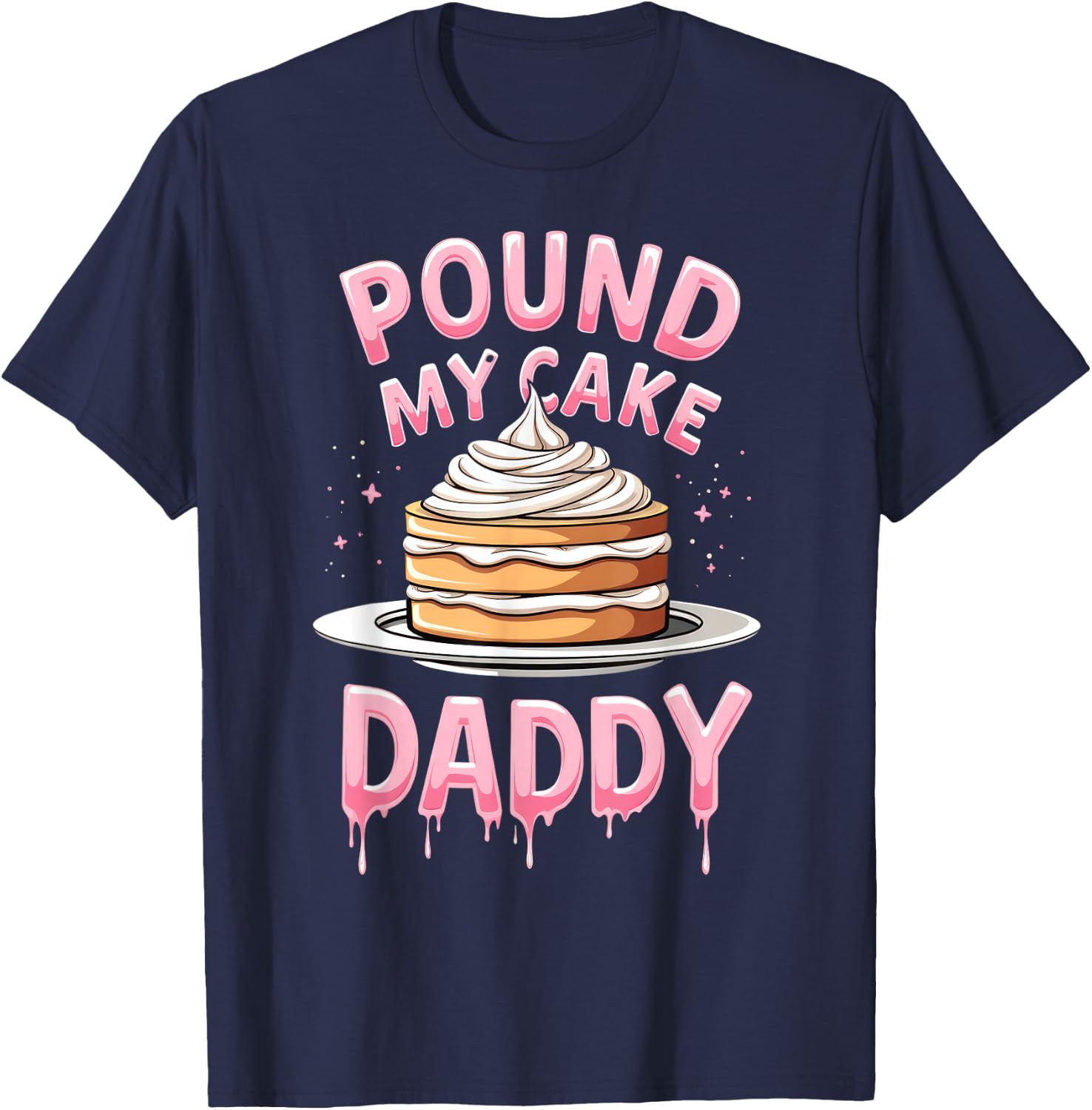 Adult Humor Inappropriate Embarrassing Pound My Cake Daddy T-Shirt - T-Shirt | Navy