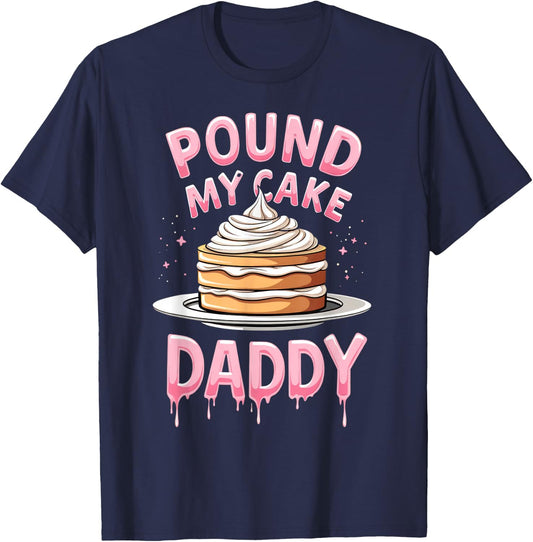 Adult Humor Inappropriate Embarrassing Pound My Cake Daddy T-Shirt - T-Shirt | Navy