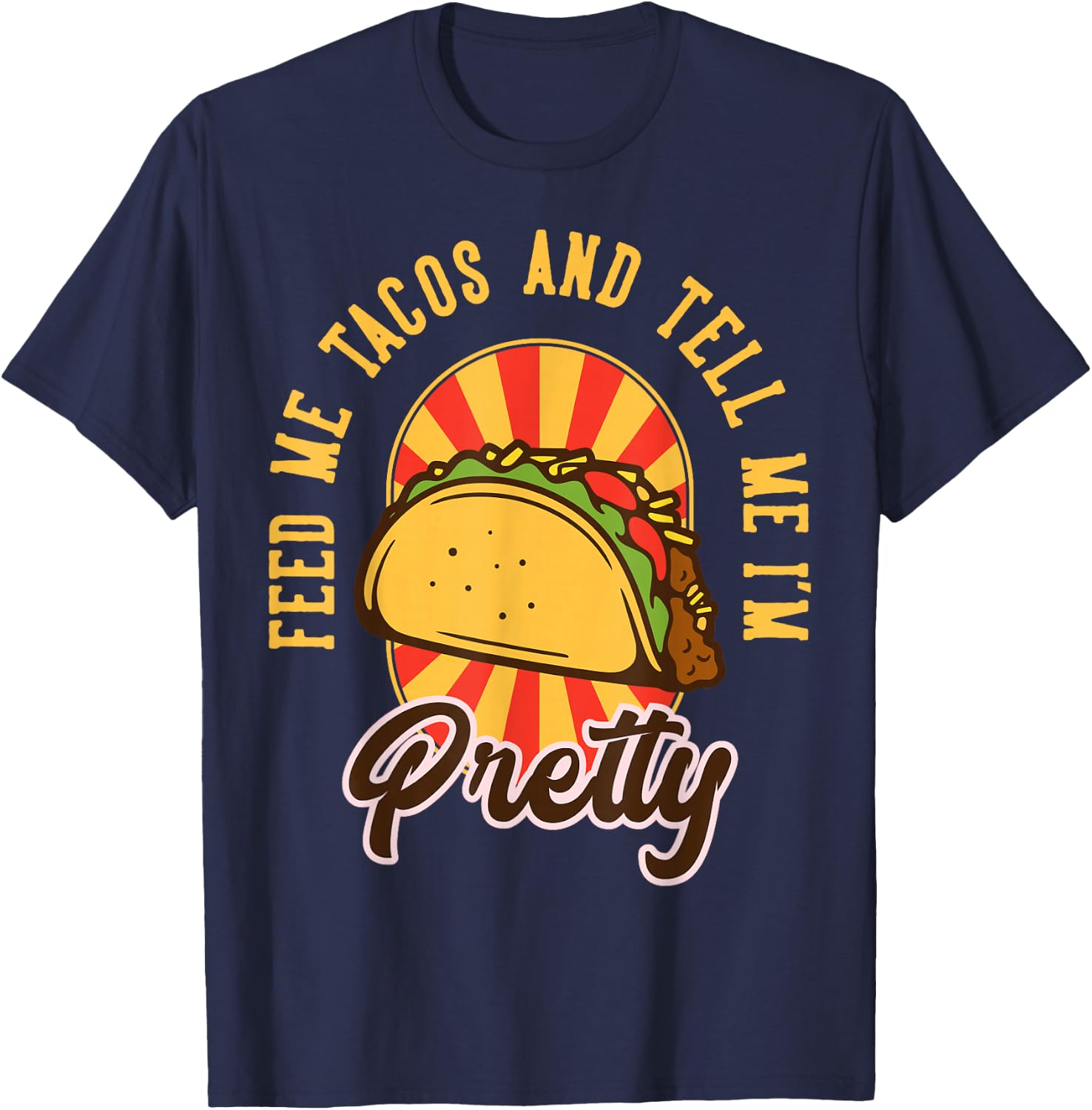 Feed Me Tacos and Tell Me I'm Pretty T-Shirt - T-Shirt | Navy