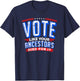 Vote Like Your Ancestors Died For It Patriotic Voter Gift T-Shirt - T-Shirt | Navy