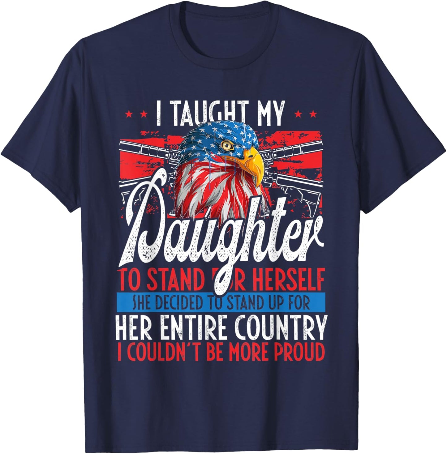 I Taught My Daughter To Stand Up Proud July 4 Freedom T-Shirt - T-Shirt | Navy