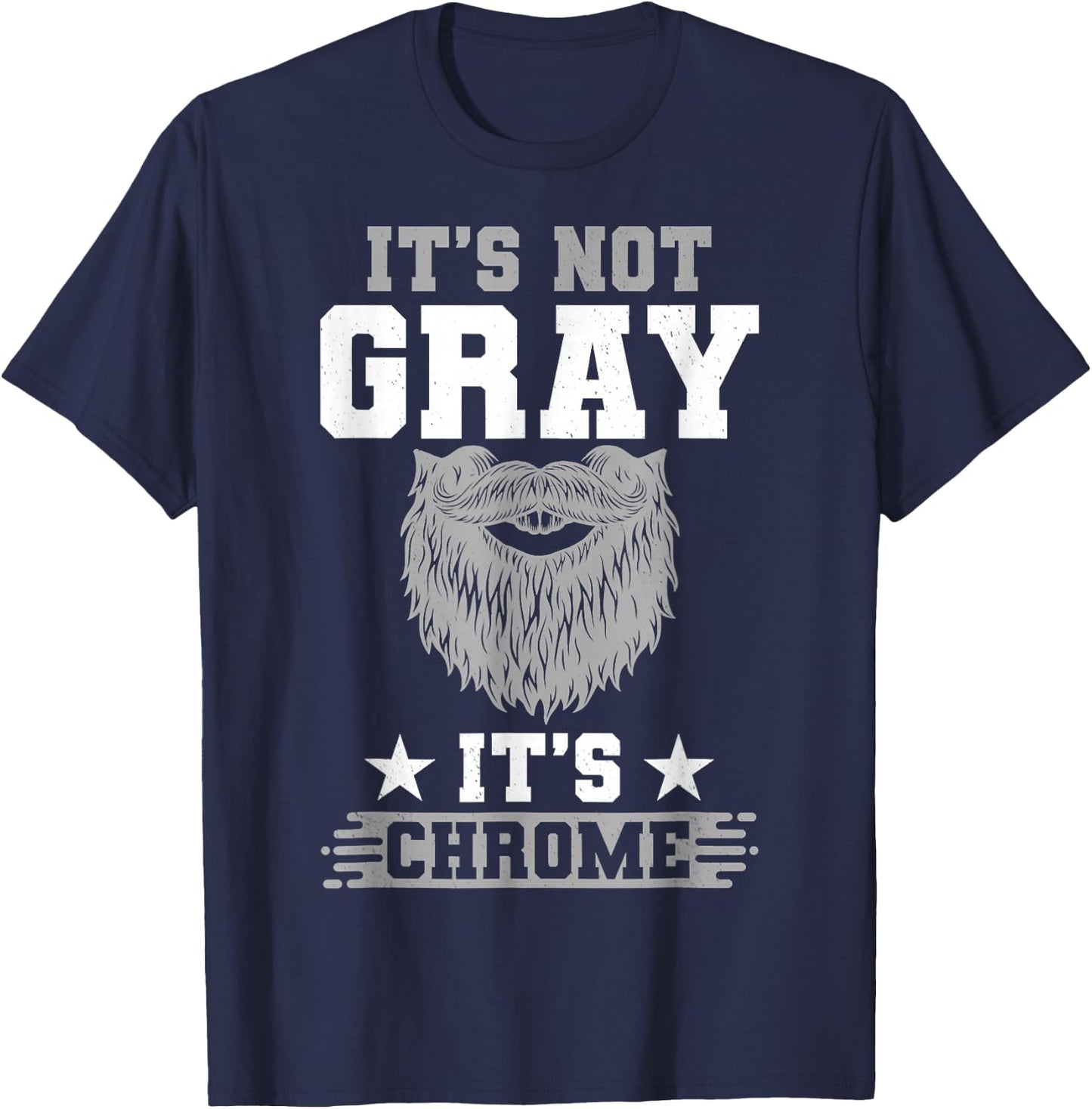 Its Not Gray Its Chrome Beard Wearer Bearded Man H.ipster T-Shirt - T-Shirt | Navy