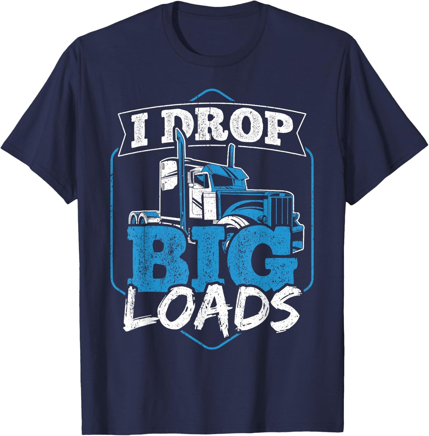 I Drop Big Loads - Truck Transporter T-Shirt - T-Shirt | Navy