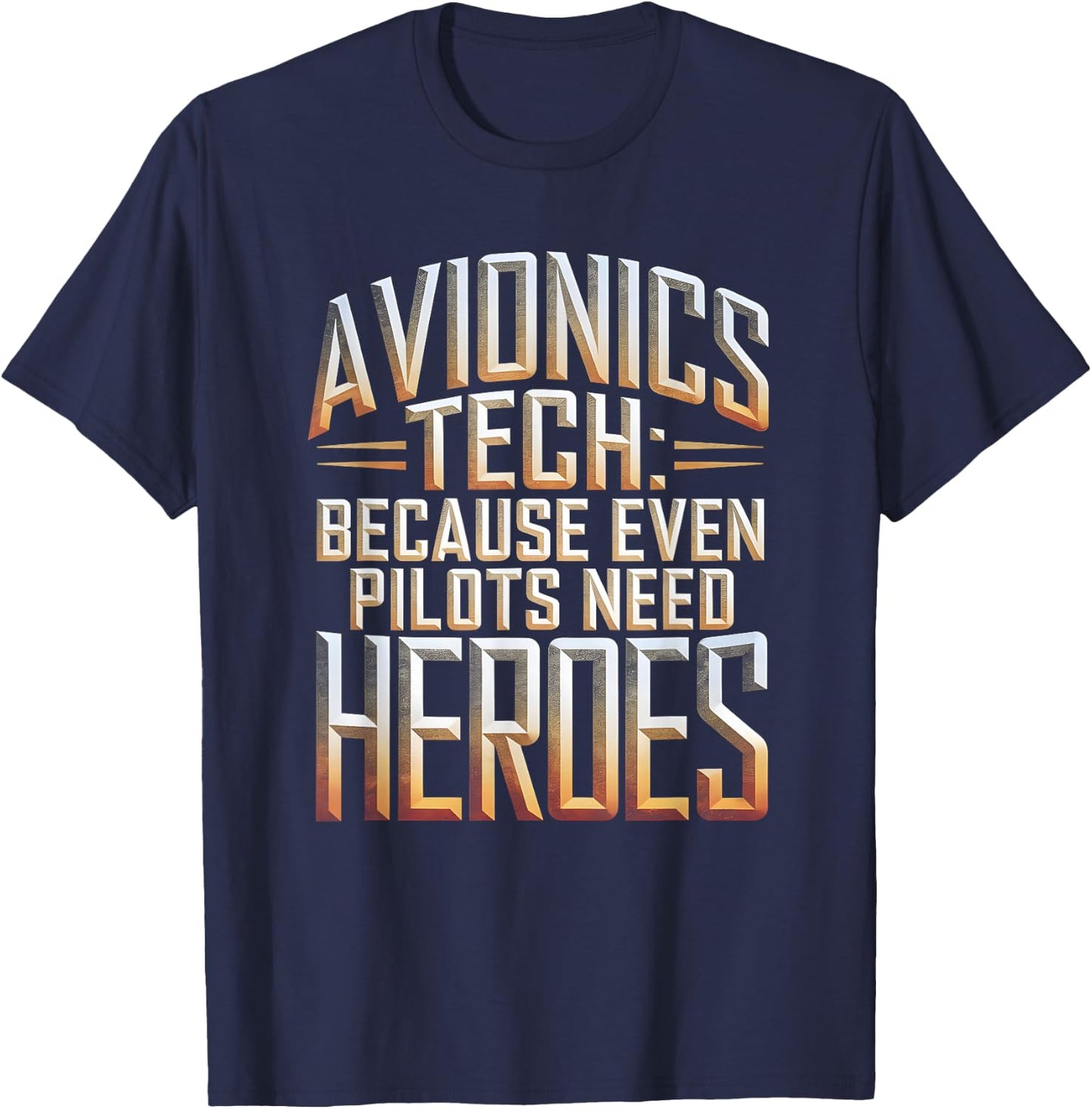 Avionics Tech Because Even Pilots Need Heroes T-Shirt - T-Shirt | Navy