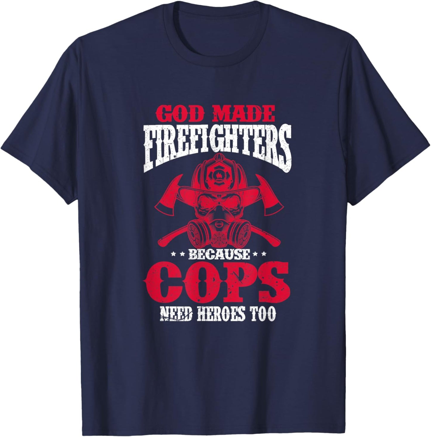 God Made Firefighter Because Cops Need Heroes Too T-Shirt - T-Shirt | Navy
