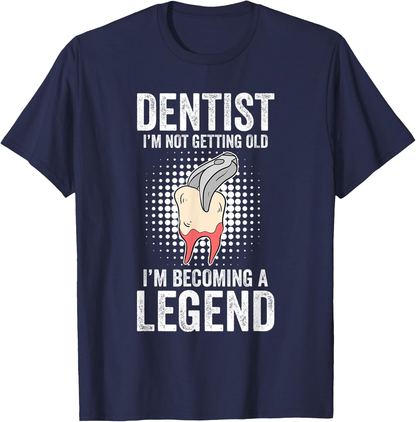 Dentist I'm Not Getting Old I'm Becoming A Legend T-Shirt - T-Shirt | Navy