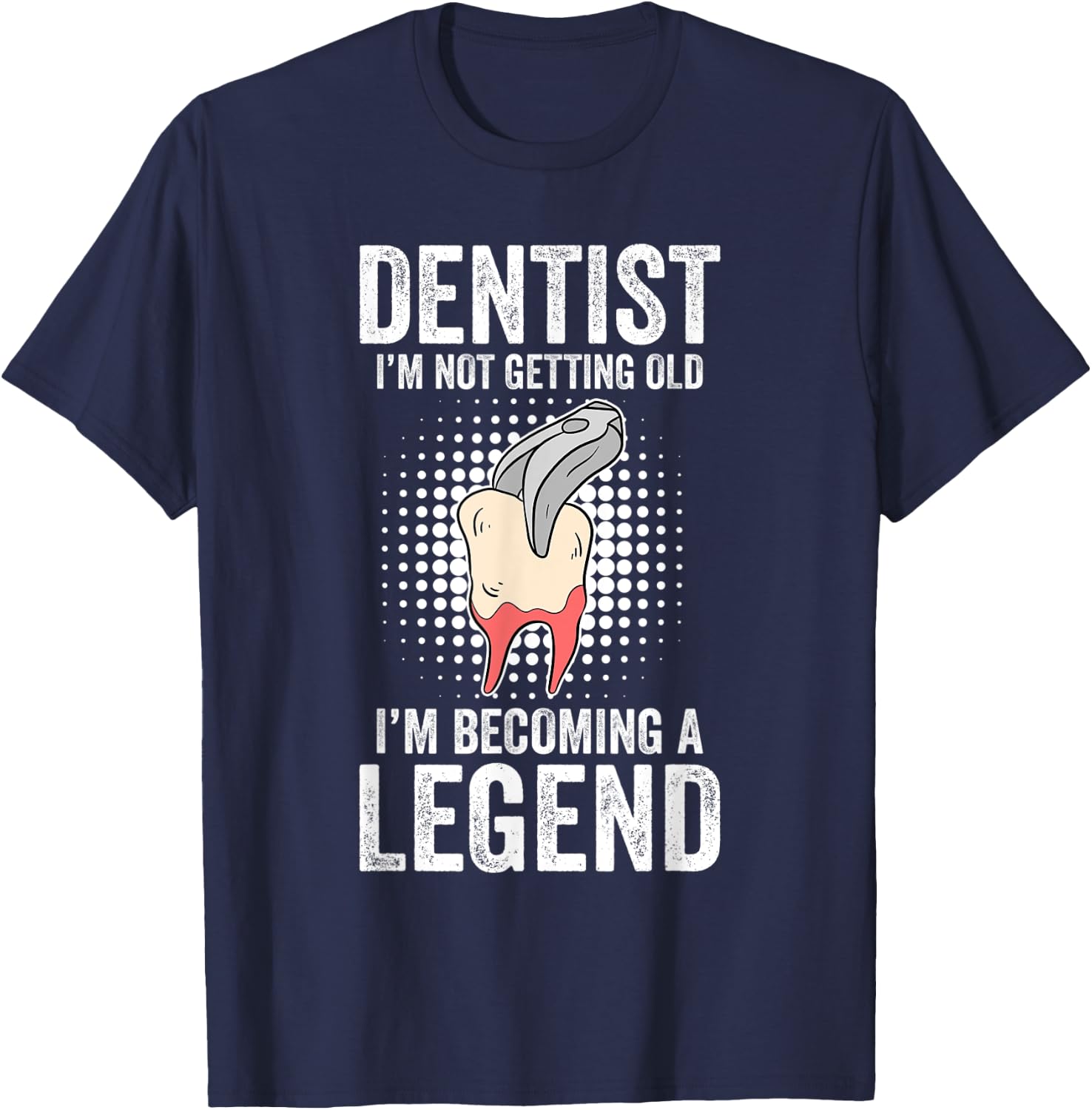 Dentist I'm Not Getting Old I'm Becoming A Legend T-Shirt - T-Shirt | Navy
