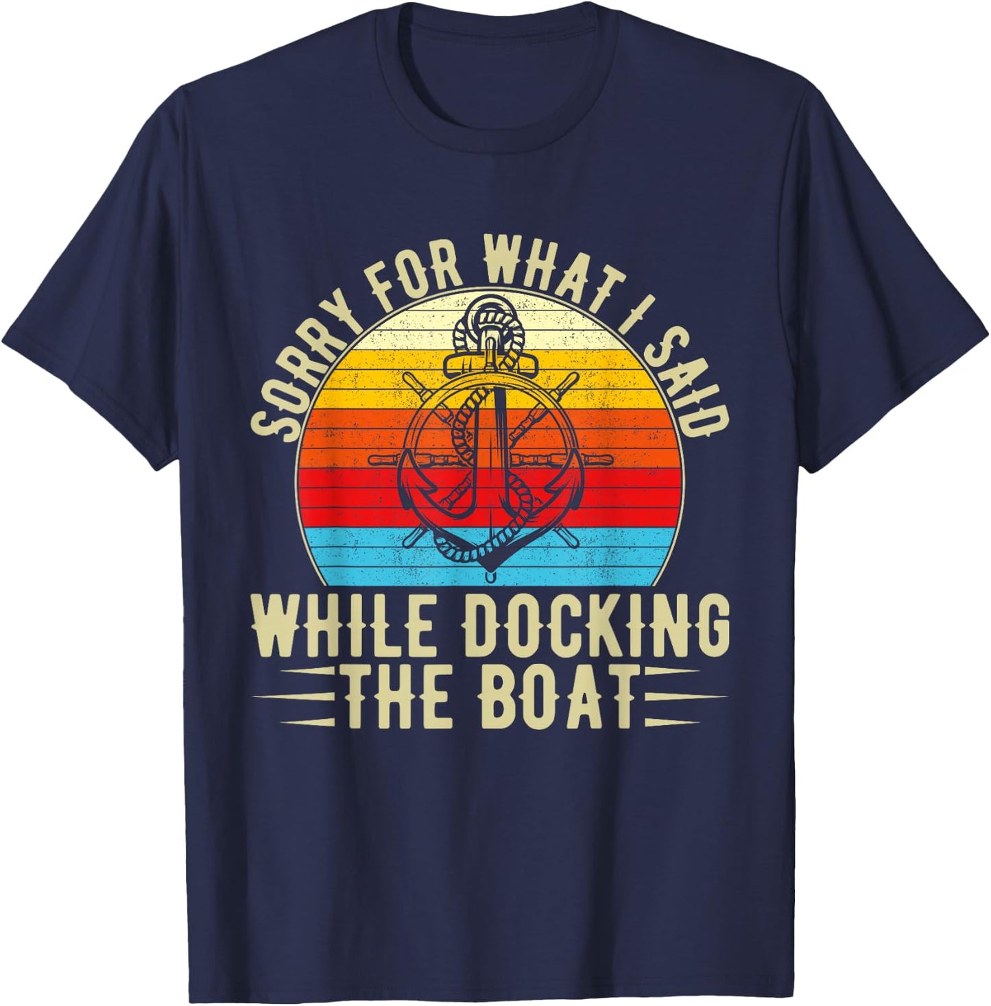 Sorry For What I Said While Docking The Boat T-Shirt - T-Shirt | Navy
