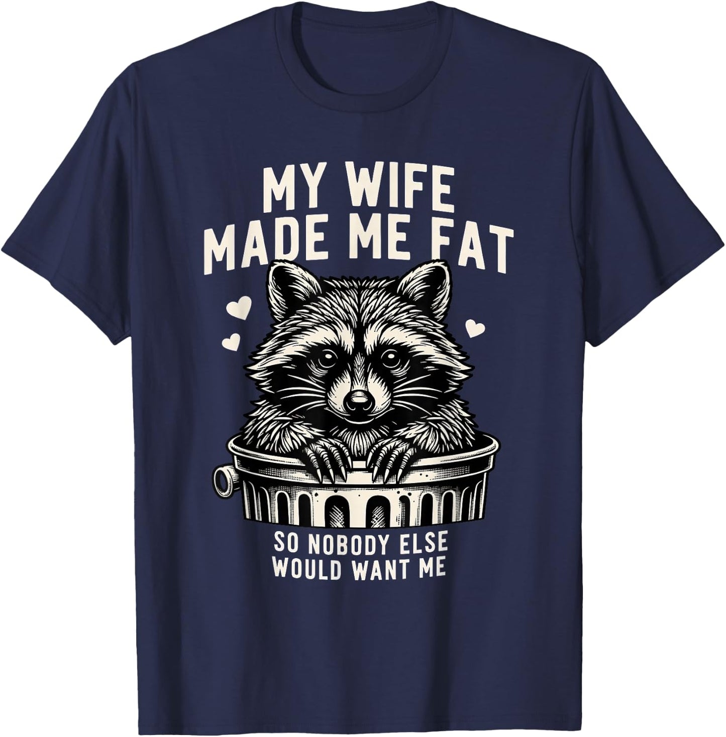 My Wife Made Me Fat So Nobody Else Would Want Me Raccoon T-Shirt - T-Shirt | Navy
