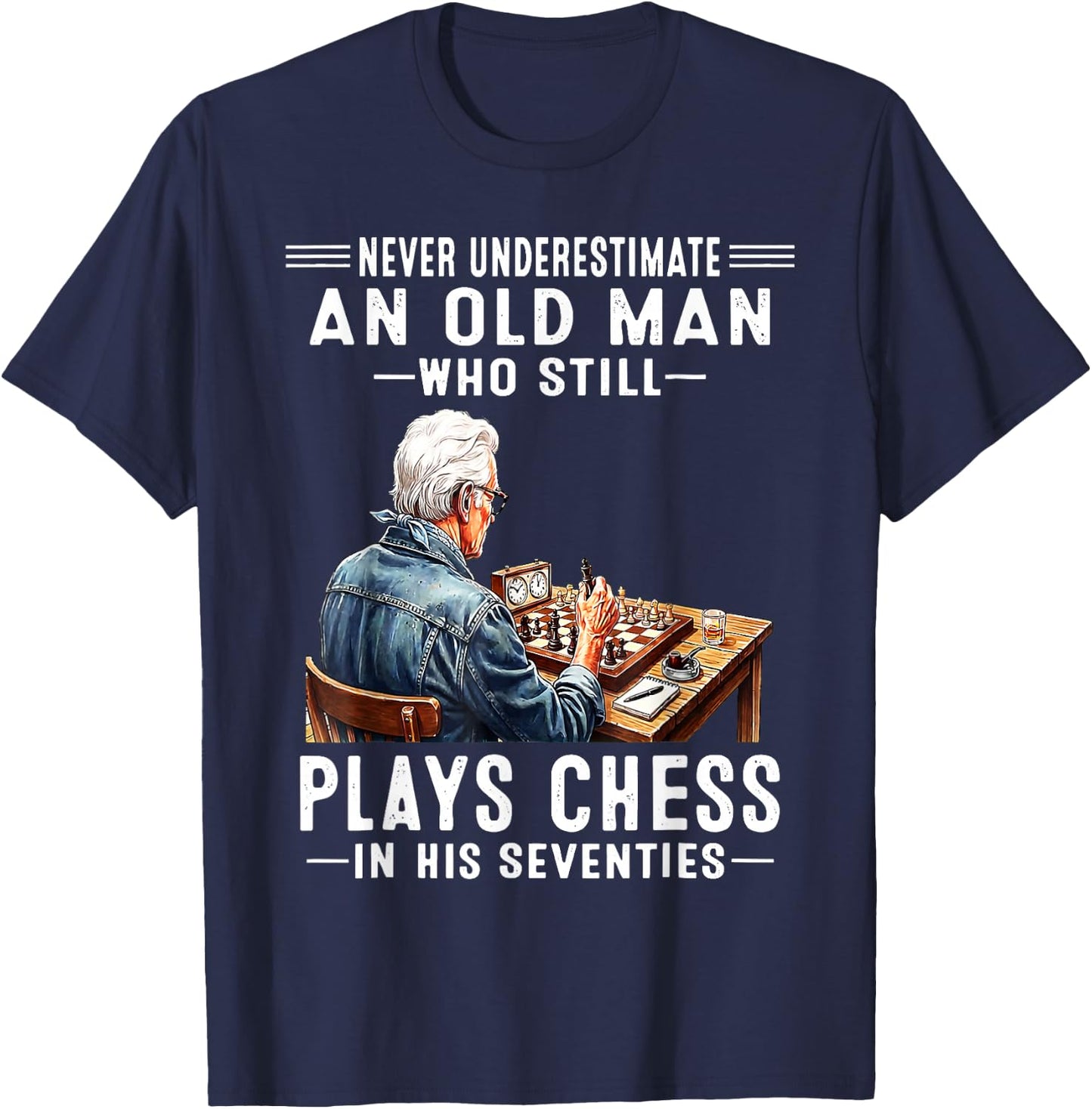 Never Underestimate an Old Man Who Still Plays Chess T-Shirt - T-Shirt | Navy