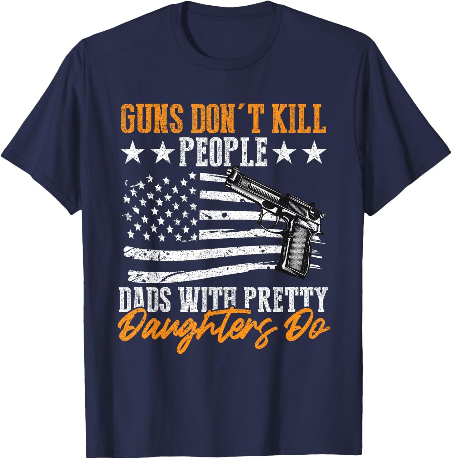Guns Don't Kill People Dads With Pretty Daughters Do T-Shirt - T-Shirt | Navy