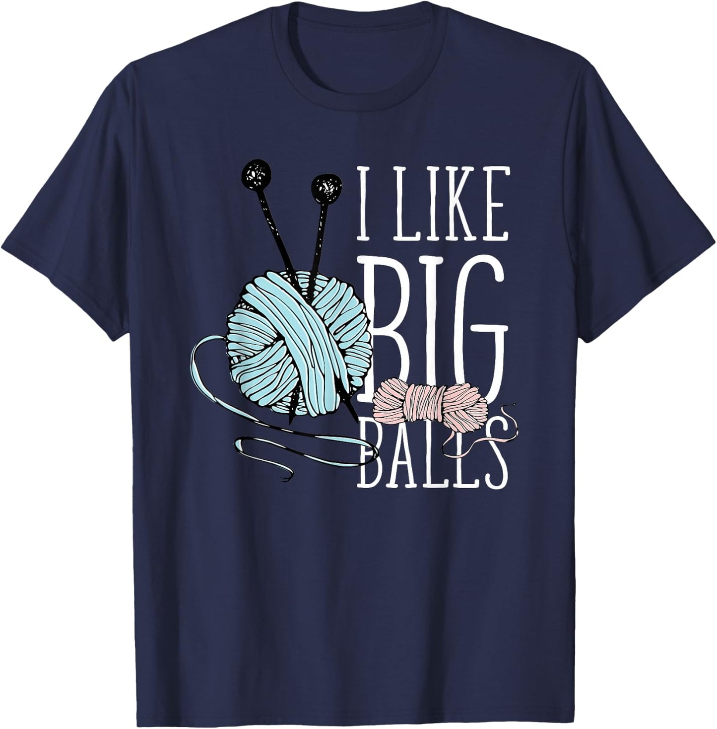 I Like Big Balls Knitting Funny Crochet Yarn Sewing Quilting T-Shirt - T-Shirt | Navy