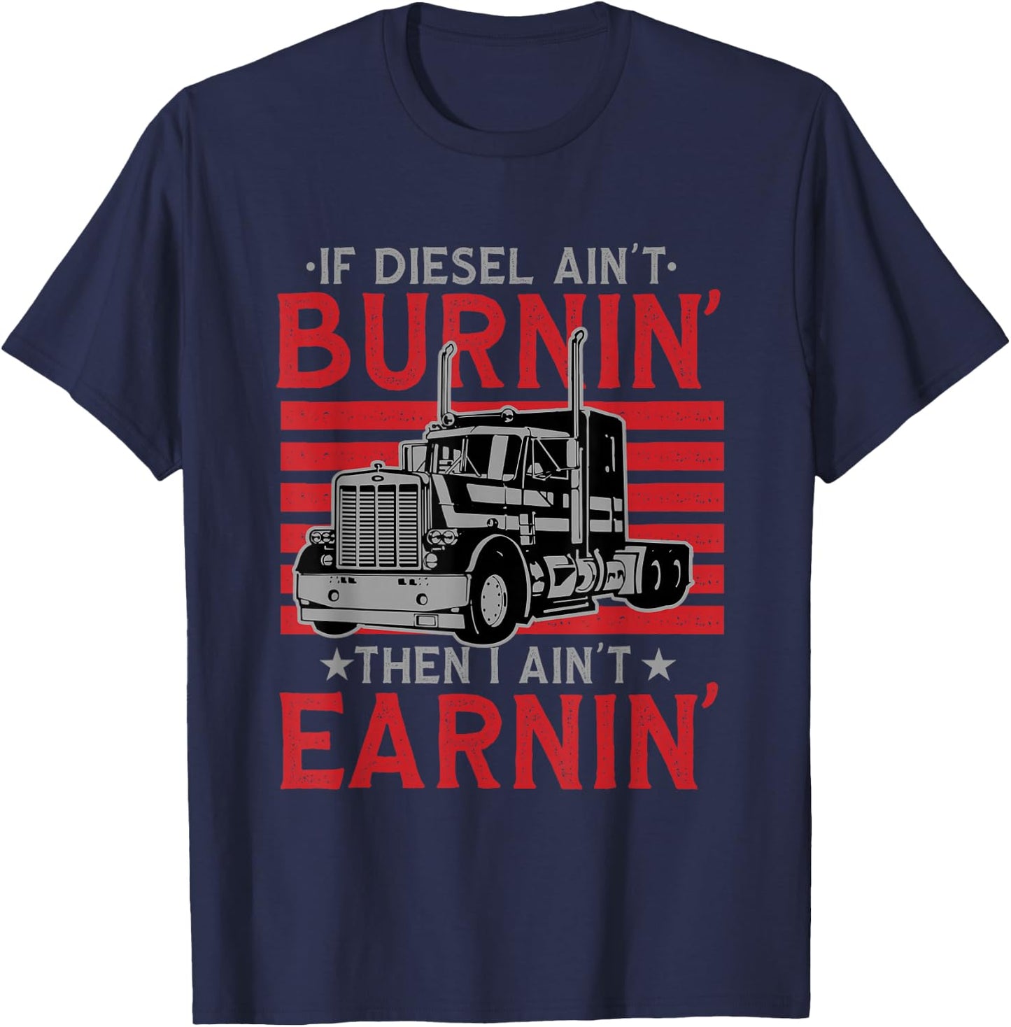 If Diesel Ain't Burning Then I Ain't Earning Truck Driver T-Shirt - T-Shirt | Navy