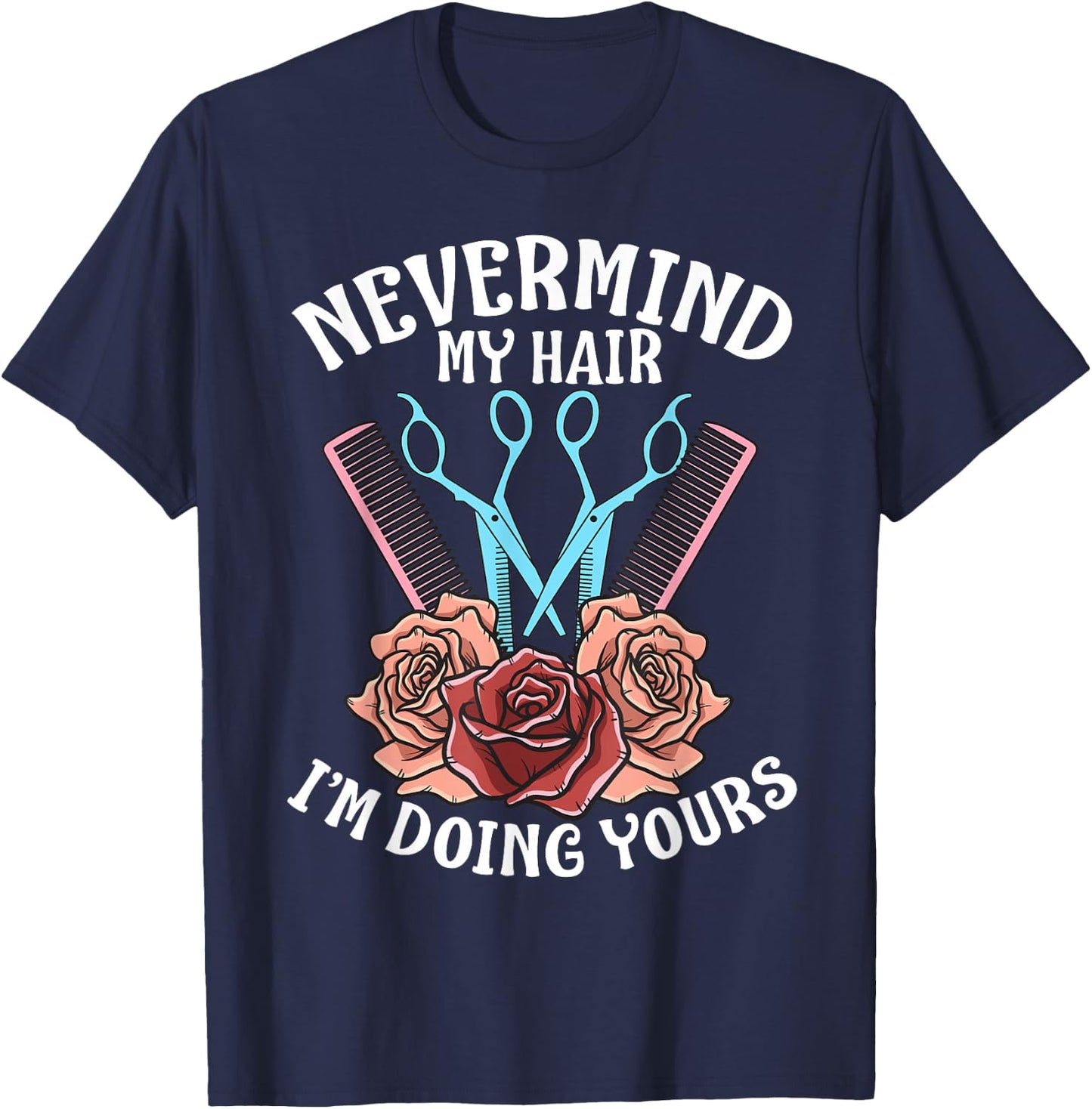 Funny Nevermind My Hair I'm Doing Yours Gift Hairdresser T-Shirt - T-Shirt | Navy