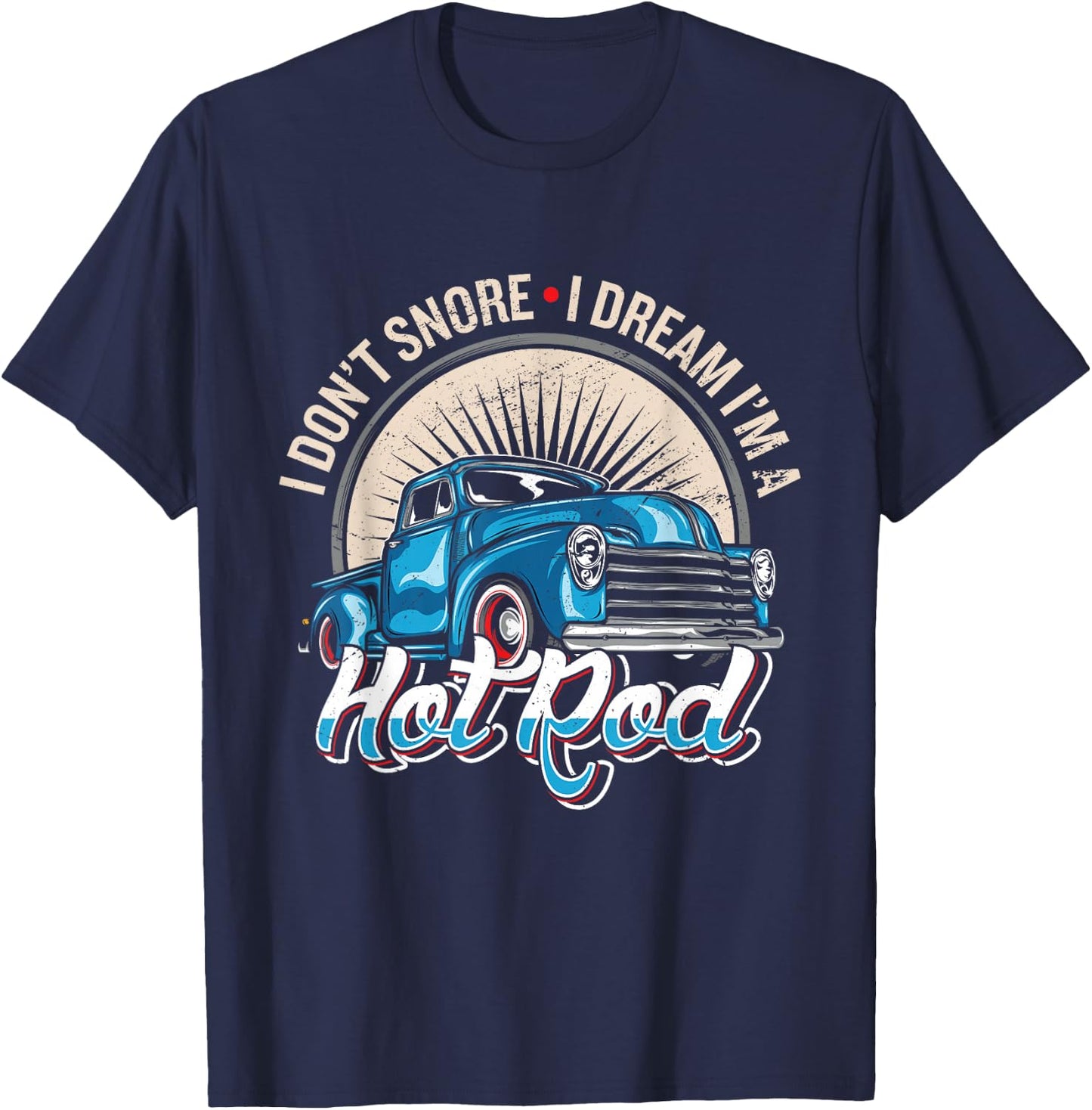I Dont Snore I Dream Im A Hot Rod Hot Rod Oldtimer Hot Rods T-Shirt - T-Shirt | Navy