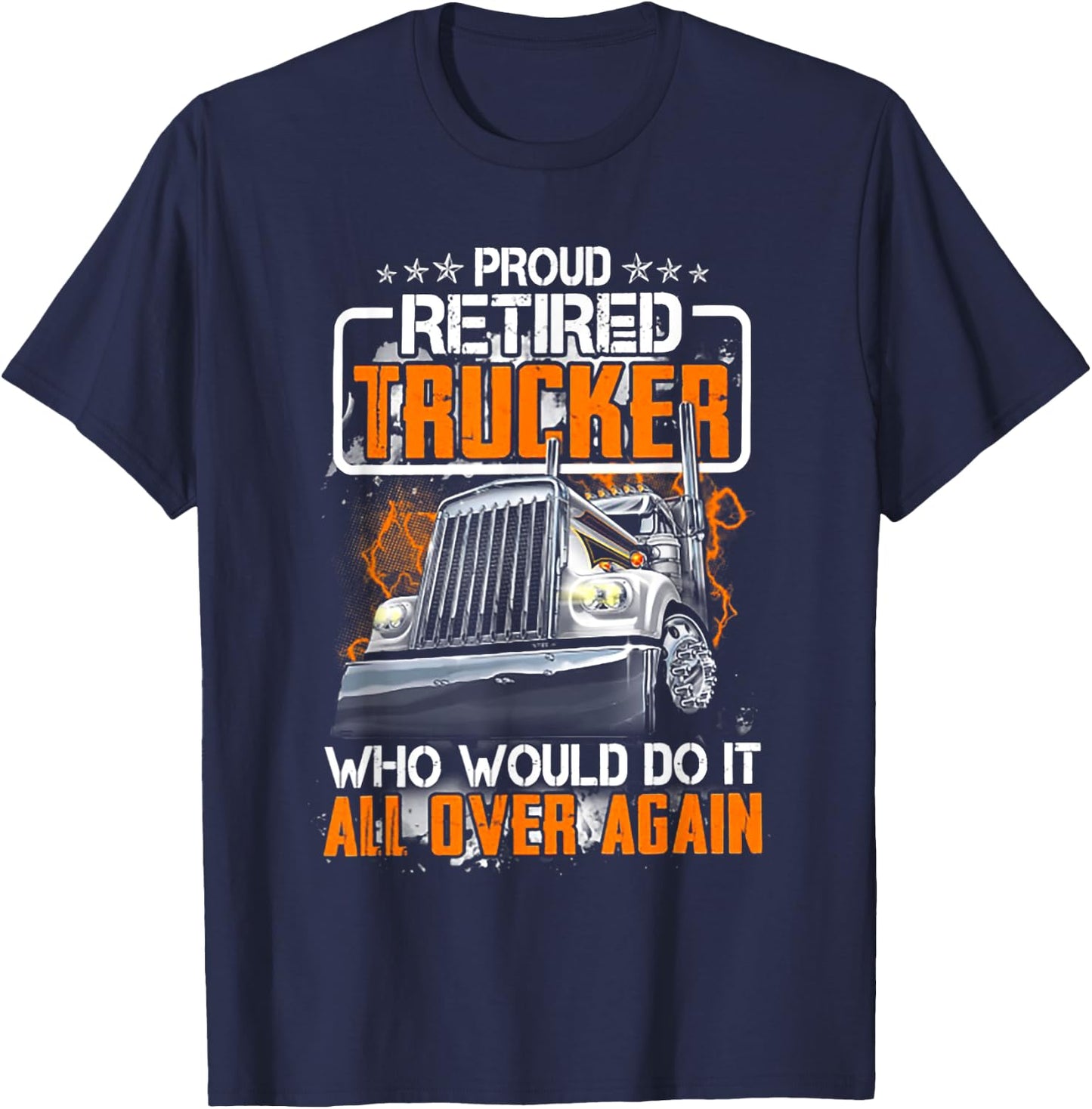 Proud Retired Trucker Who Would Do It All Over Again T-Shirt - T-Shirt | Navy