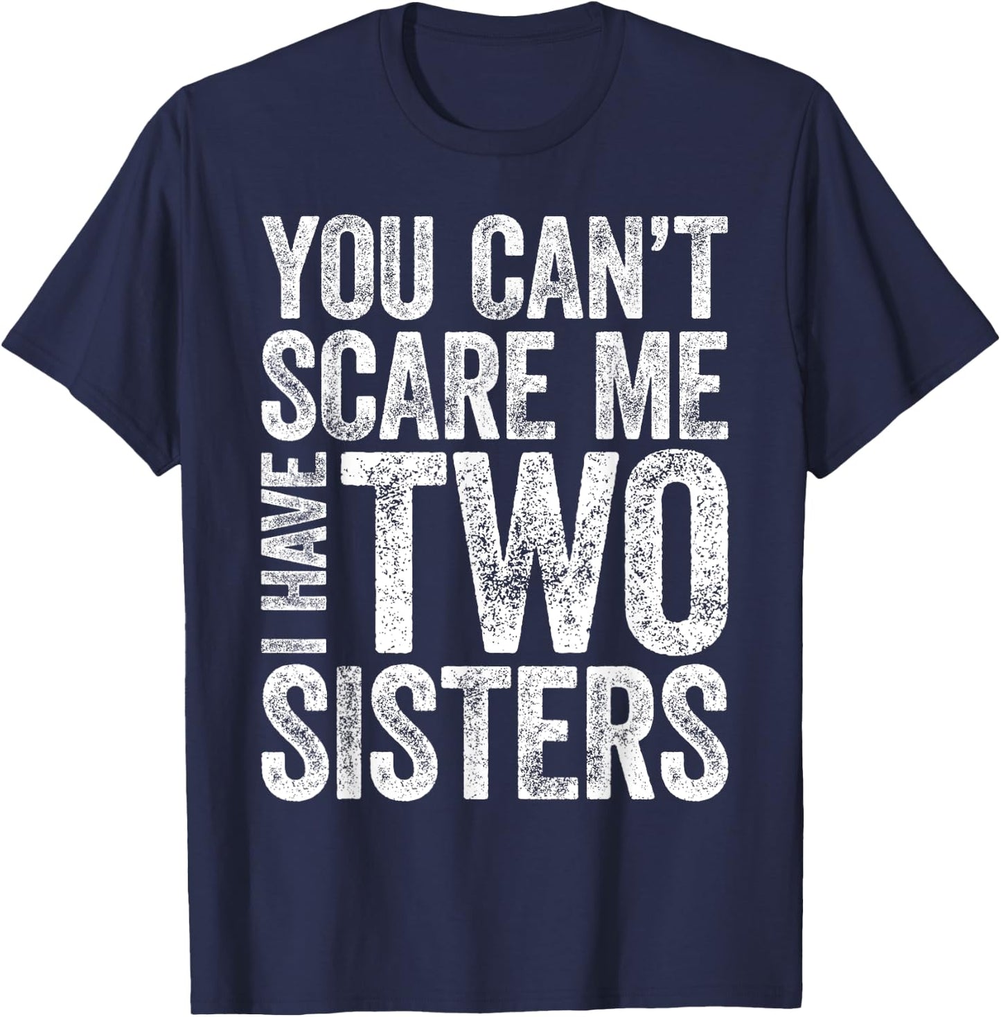 You Can't Scare Me I Have Two Sisters Shirt Funny Sibling T-Shirt - T-Shirt | Navy