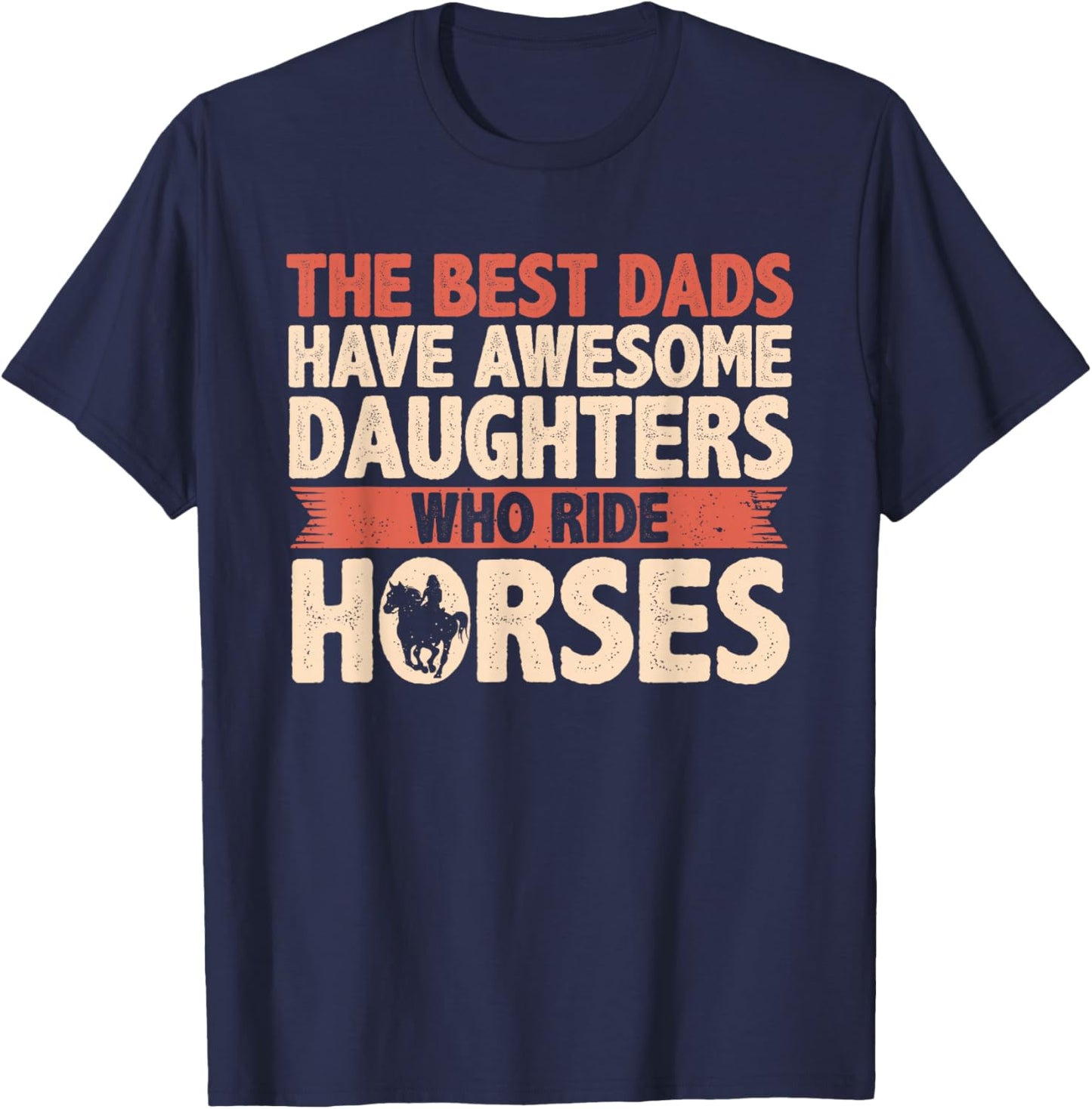 The Best Dads Have Daughters Who Ride Horses Vintage Fathers T-Shirt - T-Shirt | Navy