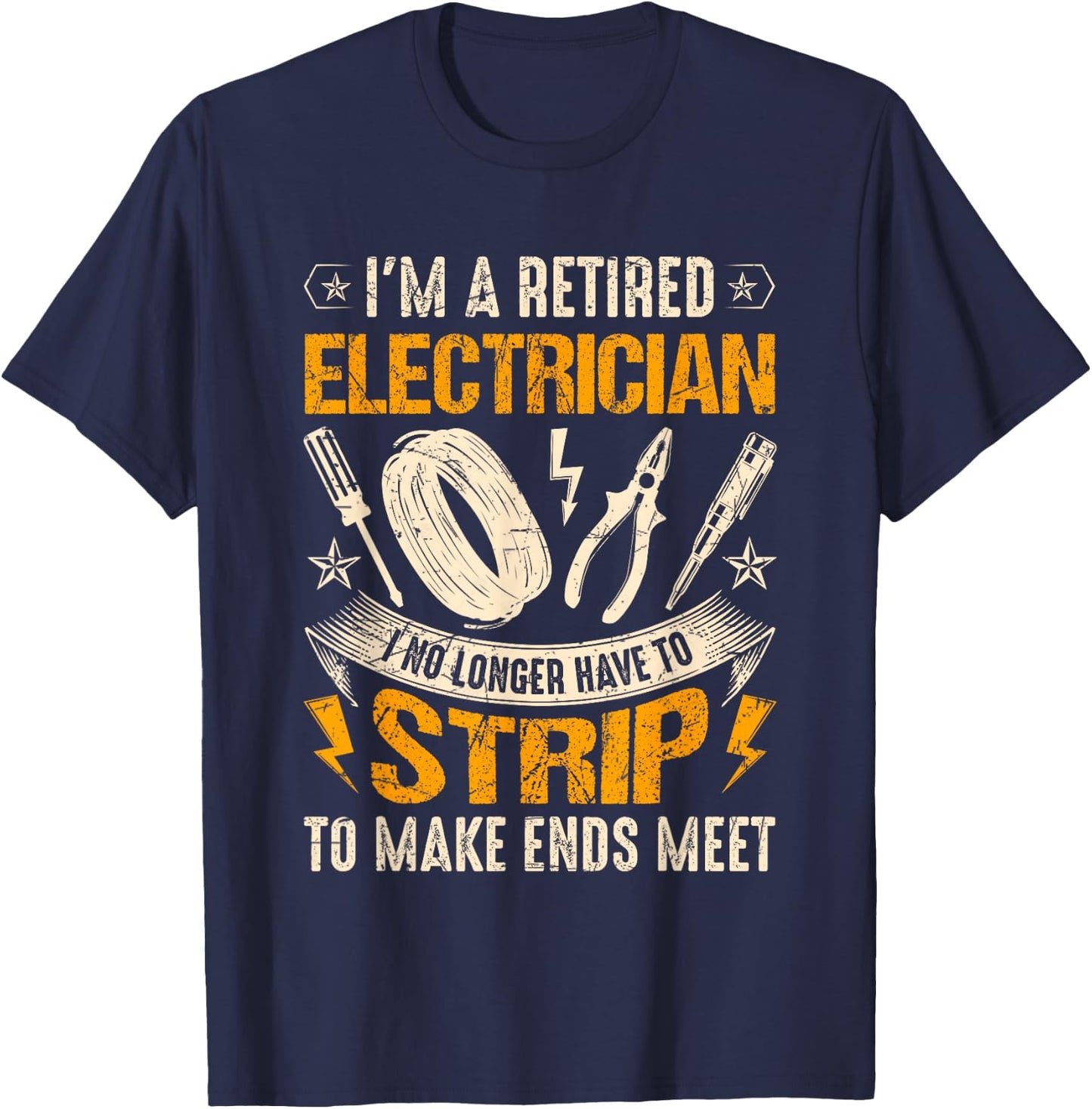 Retired Electrician-I No Longer Have To Strip Funny Lineman T-Shirt - T-Shirt | Navy