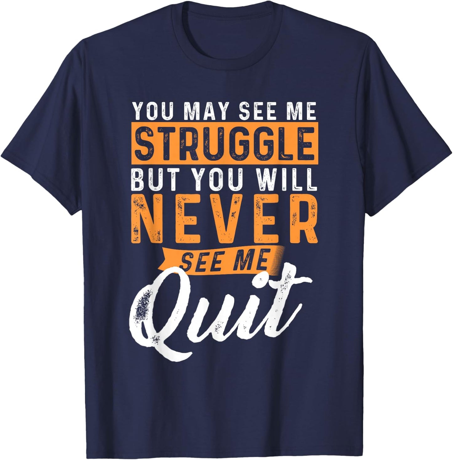 You Will Never See Me Quit - Motivational Quote Inspiration T-Shirt - T-Shirt | Navy