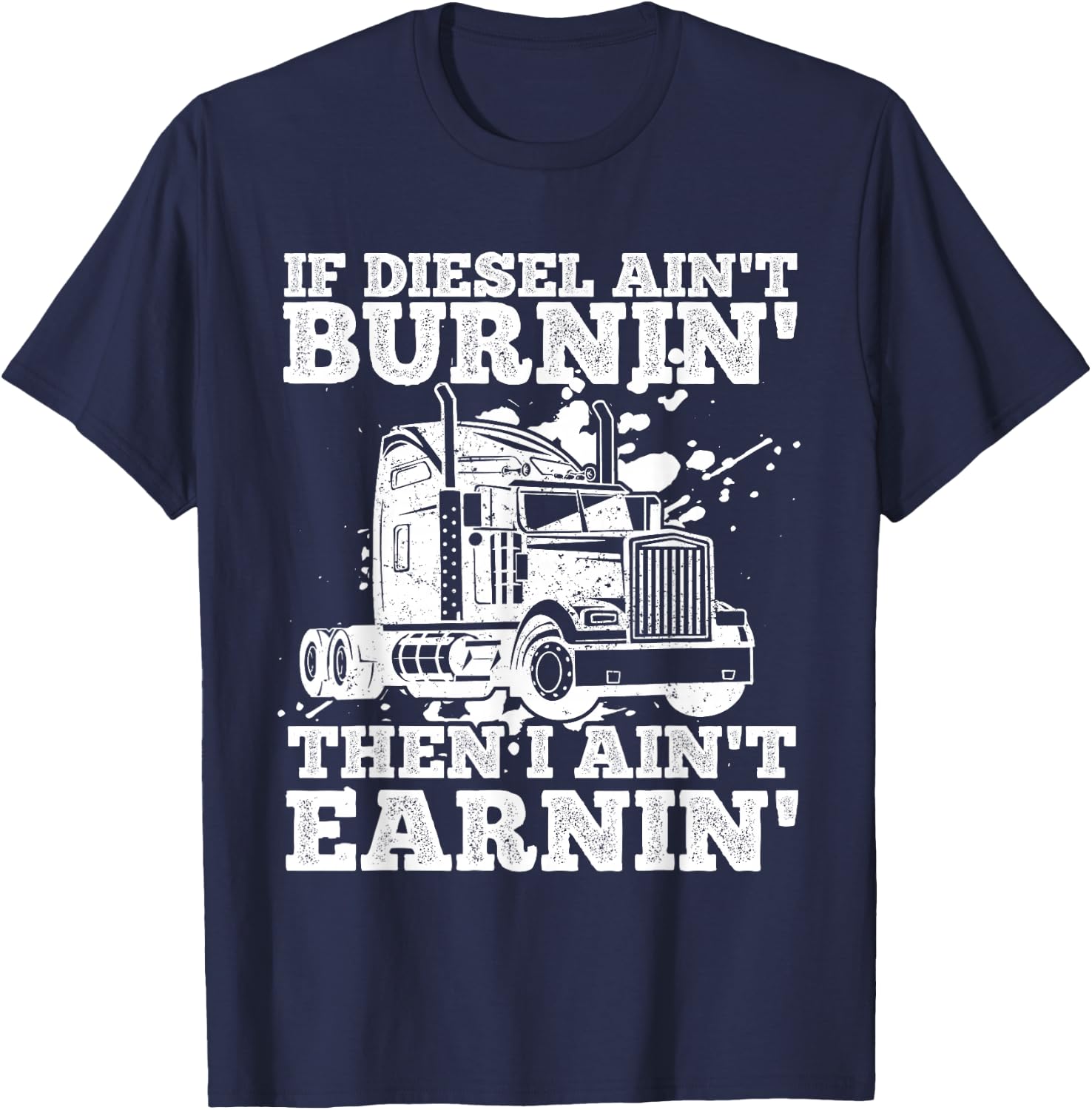 If Diesel Ain't Burnin' Then I Ain't Earning Truck Lover T-Shirt - T-Shirt | Navy